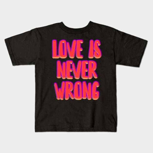 Love is never wrong Kids T-Shirt by Word and Saying